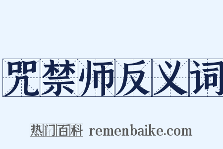 咒禁师反义词是什么意思的图片